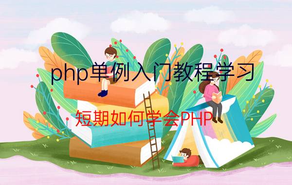 php单例入门教程学习 短期如何学会PHP？